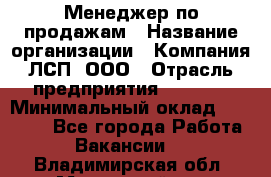 Менеджер по продажам › Название организации ­ Компания ЛСП, ООО › Отрасль предприятия ­ Event › Минимальный оклад ­ 90 000 - Все города Работа » Вакансии   . Владимирская обл.,Муромский р-н